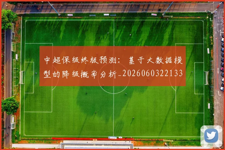 中超保级终极预测：基于大数据模型的降级概率分析_20260603221335