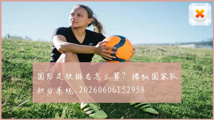 国际足联排名怎么算?揭秘国家队积分系统_20260606152958