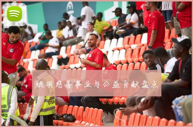 姚明慈善事业与公益贡献盘点