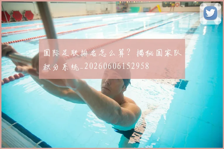 国际足联排名怎么算?揭秘国家队积分系统_20260606152958