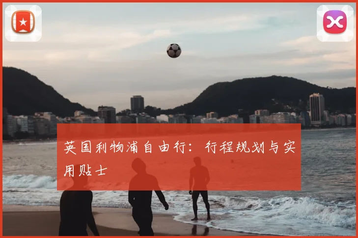 英国利物浦自由行：行程规划与实用贴士