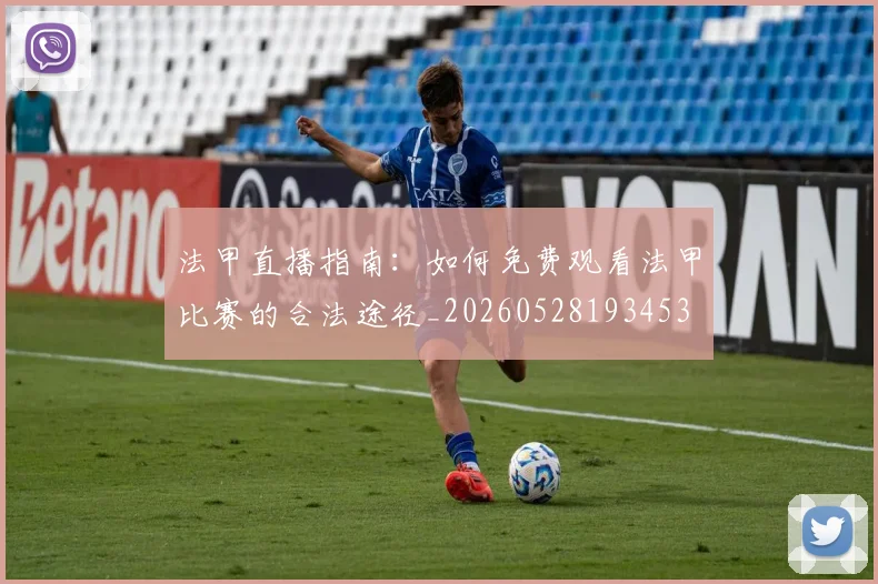 法甲直播指南：如何免费观看法甲比赛的合法途径_20260528193453