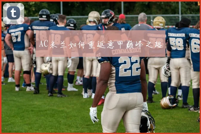 AC米兰如何重返意甲巅峰之路