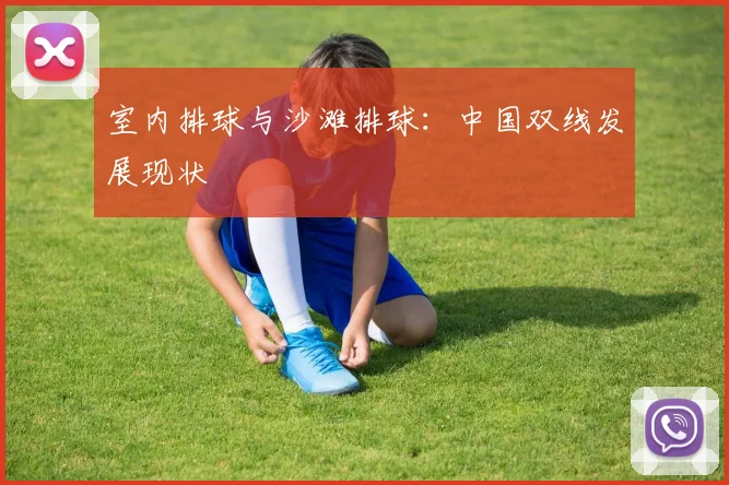 室内排球与沙滩排球:中国双线发展现状