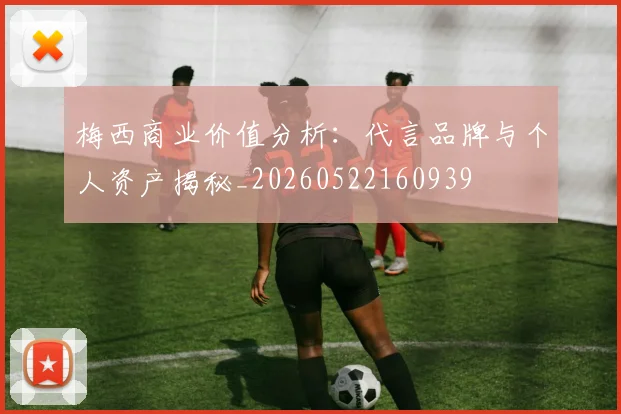 梅西商业价值分析：代言品牌与个人资产揭秘_20260522160939