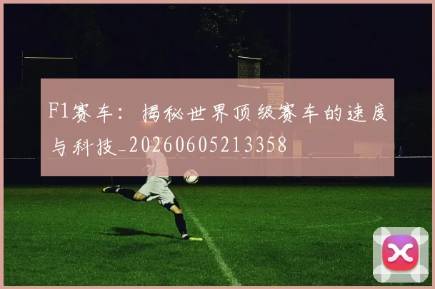 F1赛车：揭秘世界顶级赛车的速度与科技_20260605213358